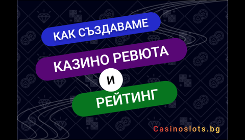 Как Създаваме Казино Ревюта и Рейтинг | Casinoslots